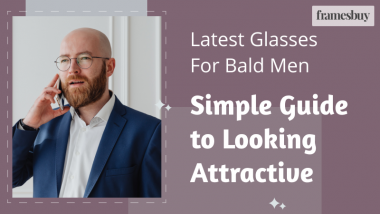 Latest Glasses For Bald Men - Simple Guide to Looking Attractive